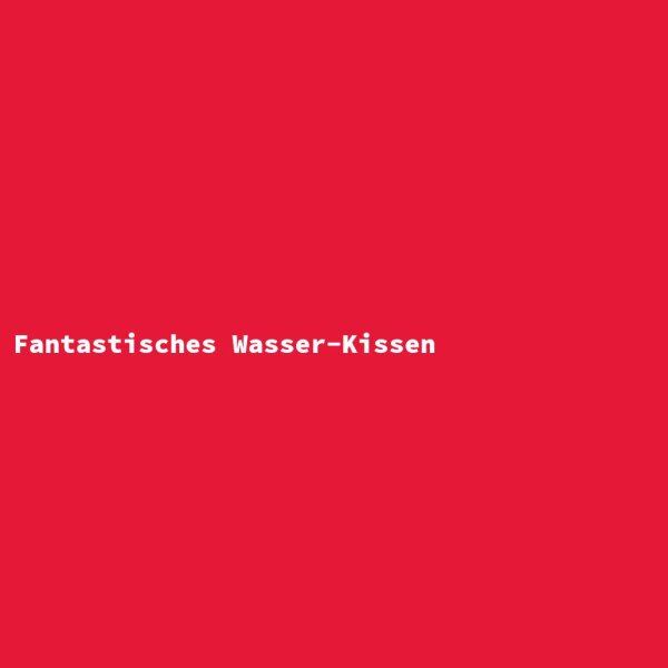 Fantastisches Wasser-Kissen