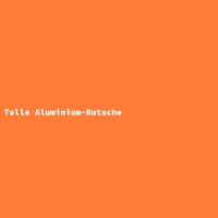 Tolle Aluminium-Rutsche