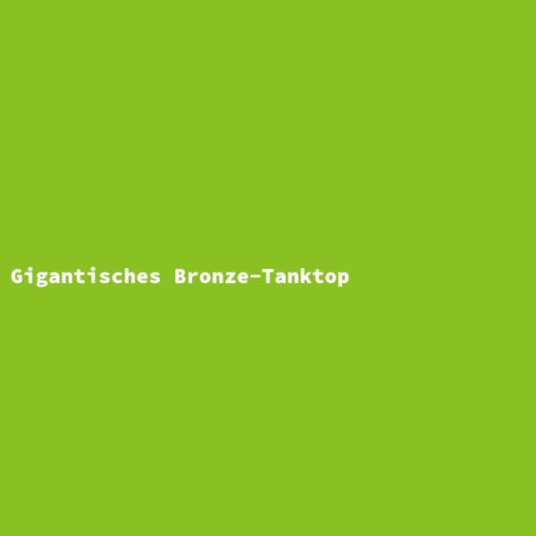 Gigantisches Bronze-Tanktop