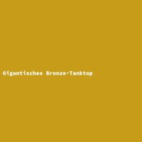 Gigantisches Bronze-Tanktop