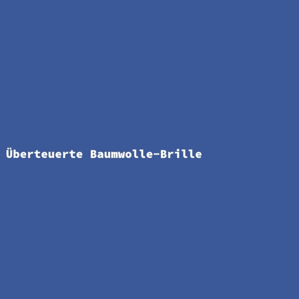 Überteuerte Baumwolle-Brille